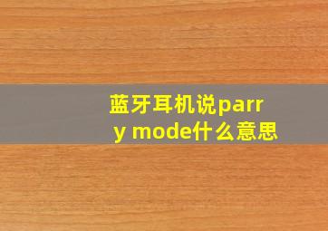 蓝牙耳机说parry mode什么意思